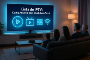 Lista de IPTV: Como Assistir com Qualidade Total
